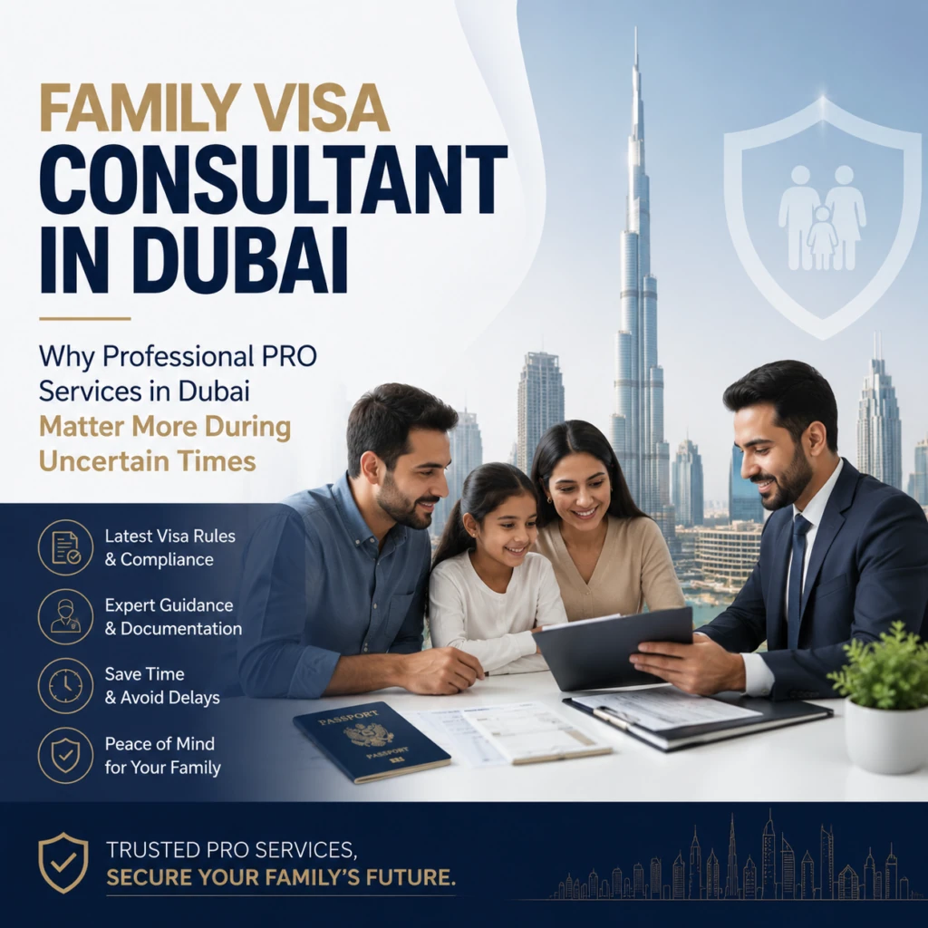Family Visa Consultant in Dubai: Why Professional PRO Services in Dubai Matter More During Uncertain Times